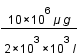 10*10^6*mu*g/2*10^3*10^3*l